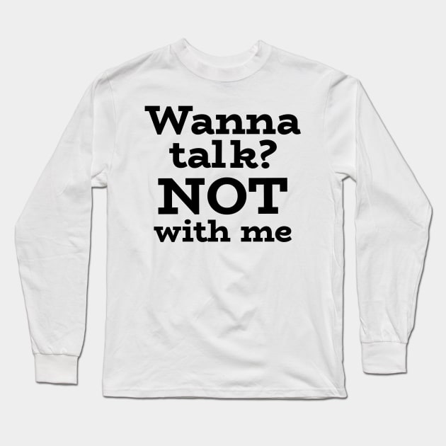 Wanna talk? NOT with me Long Sleeve T-Shirt by Josephsfunhouse